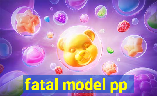 fatal model pp